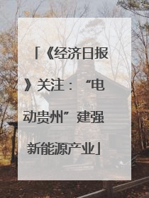 《经济日报》关注：“电动贵州”建强新能源产业