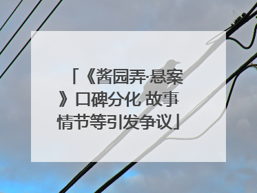 《酱园弄·悬案》口碑分化 故事情节等引发争议