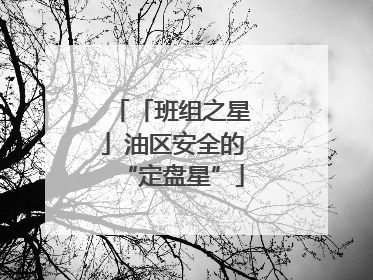 「班组之星」油区安全的“定盘星”