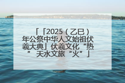 「2025（乙巳）年公祭中华人文始祖伏羲大典」伏羲文化“热” 天水文旅“火”