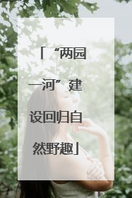 “两园一河”建设回归自然野趣