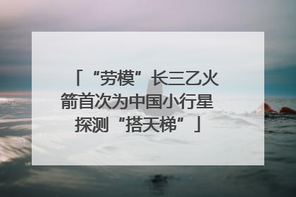 “劳模”长三乙火箭首次为中国小行星探测“搭天梯”