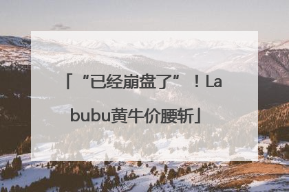 “已经崩盘了”！Labubu黄牛价腰斩