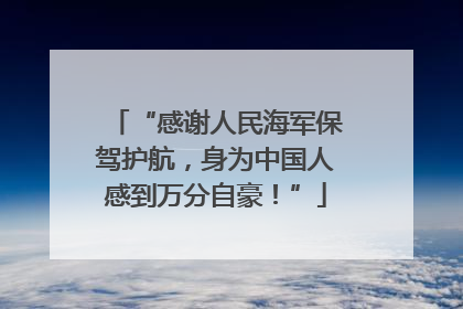 “感谢人民海军保驾护航，身为中国人感到万分自豪！”