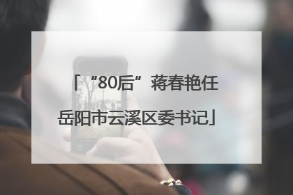 “80后”蒋春艳任岳阳市云溪区委书记