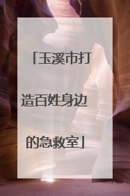 玉溪市打造百姓身边的急救室