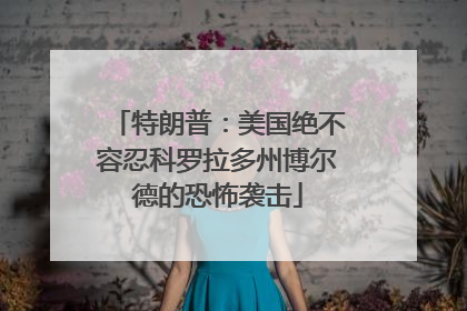 特朗普：美国绝不容忍科罗拉多州博尔德的恐怖袭击