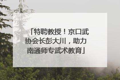 特聘教授！京口武协会长彭大川，助力南通师专武术教育