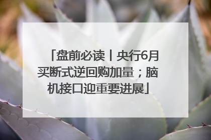 盘前必读丨央行6月买断式逆回购加量；脑机接口迎重要进展