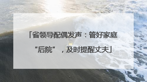 省领导配偶发声：管好家庭“后院”，及时提醒丈夫