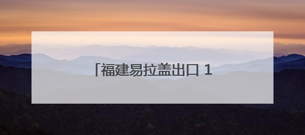 福建易拉盖出口 1—4月超10亿元