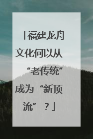 福建龙舟文化何以从“老传统”成为“新顶流”？