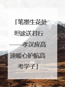 笔墨生花处 坦途送君行——孝汉应高速暖心护航高考学子