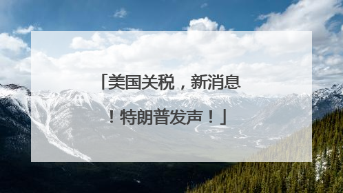 美国关税，新消息！特朗普发声！