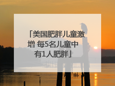 美国肥胖儿童激增 每5名儿童中有1人肥胖