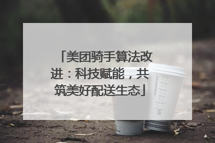 美团骑手算法改进：科技赋能，共筑美好配送生态