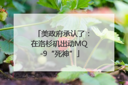 美政府承认了：在洛杉矶出动MQ-9“死神”