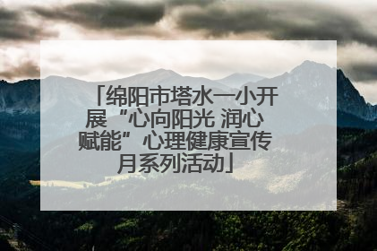 绵阳市塔水一小开展“心向阳光 润心赋能”心理健康宣传月系列活动
