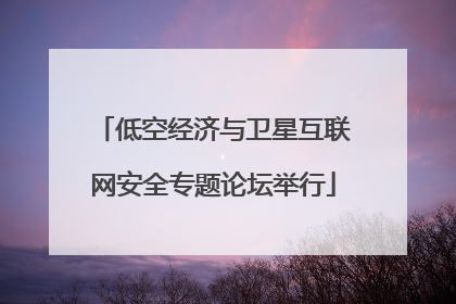 低空经济与卫星互联网安全专题论坛举行