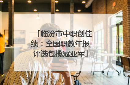 临汾市中职创佳绩：全国职教年报评选包揽冠亚军