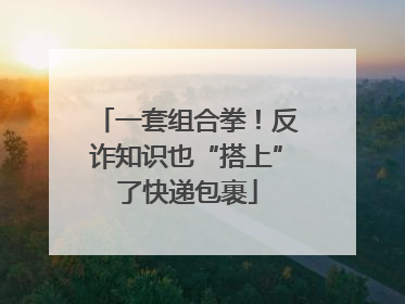 一套组合拳！反诈知识也“搭上”了快递包裹