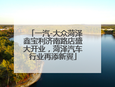 一汽-大众菏泽鑫宝利济南路店盛大开业，菏泽汽车行业再添新翼
