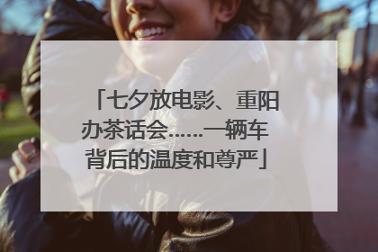 七夕放电影、重阳办茶话会……一辆车背后的温度和尊严