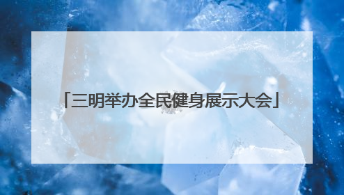 三明举办全民健身展示大会