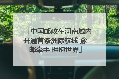 中国邮政在河南域内开通首条洲际航线 豫邮牵手 拥抱世界
