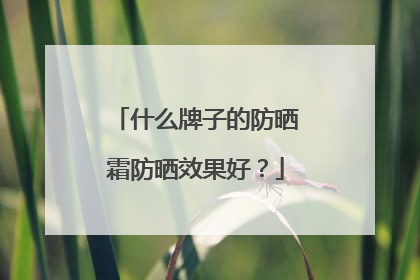 什么牌子的防晒霜防晒效果好？