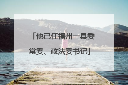 他已任福州一县委常委、政法委书记