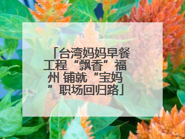 台湾妈妈早餐工程“飘香”福州 铺就“宝妈”职场回归路