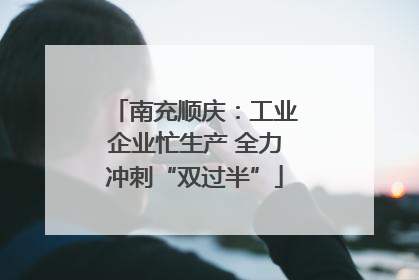 南充顺庆：工业企业忙生产 全力冲刺“双过半”