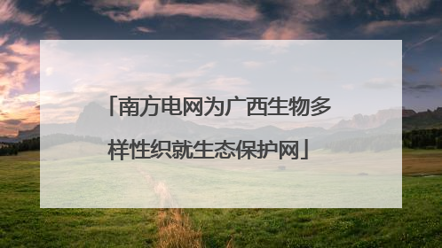 南方电网为广西生物多样性织就生态保护网