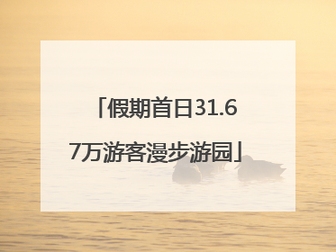 假期首日31.67万游客漫步游园