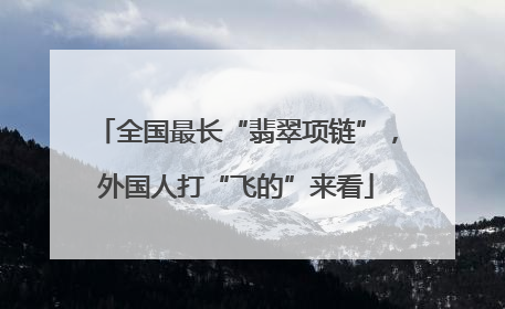全国最长“翡翠项链”，外国人打“飞的”来看