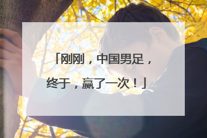 刚刚，中国男足，终于，赢了一次！
