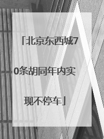 北京东西城70条胡同年内实现不停车