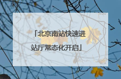 北京南站快速进站厅常态化开启