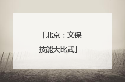 北京：文保技能大比武