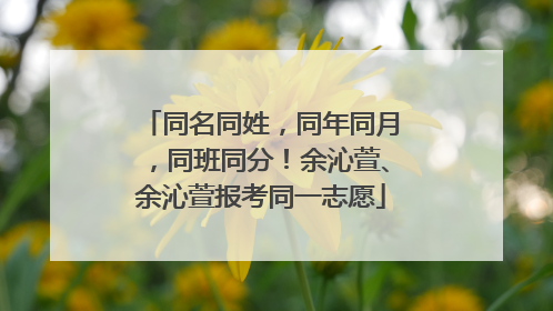 同名同姓，同年同月，同班同分！余沁萱、余沁萱报考同一志愿