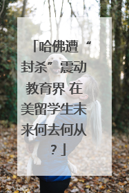 哈佛遭“封杀”震动教育界 在美留学生未来何去何从？
