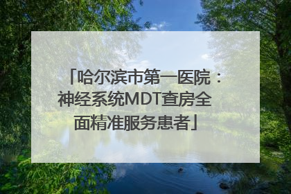 哈尔滨市第一医院：神经系统MDT查房全面精准服务患者