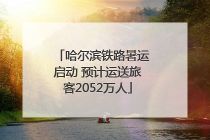 哈尔滨铁路暑运启动 预计运送旅客2052万人