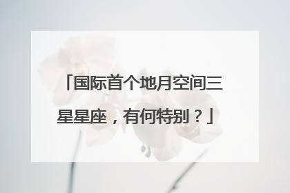 国际首个地月空间三星星座，有何特别？