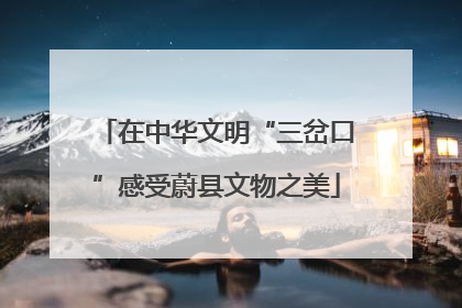 在中华文明“三岔口”感受蔚县文物之美
