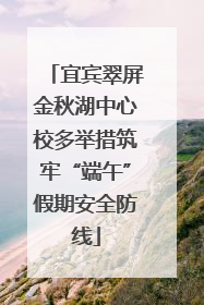 宜宾翠屏金秋湖中心校多举措筑牢“端午”假期安全防线