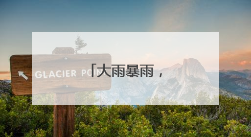 大雨暴雨，要来了！