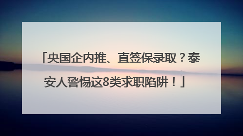 央国企内推、直签保录取？泰安人警惕这8类求职陷阱！