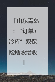 山东青岛：“订单+冷库”双保险助农增收